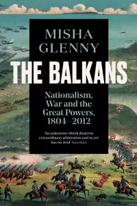 The Balkans, 1804-2012 - Misha Glenny